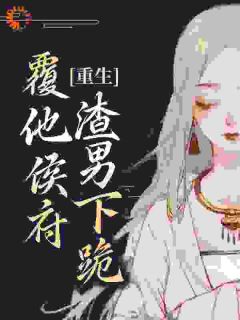 《重生：覆他侯府！渣男下跪》小说章节列表在线试读 顾兮薇陆启元小说全文