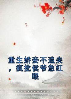 重生娇妾不追夫,疯批侯爷急红眼