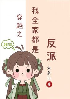 《穿越之我全家都是反派》大结局精彩阅读 《穿越之我全家都是反派》最新章节目录