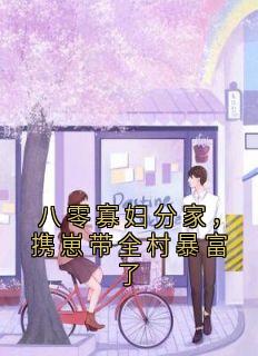 八零寡妇分家,携崽带全村暴富了