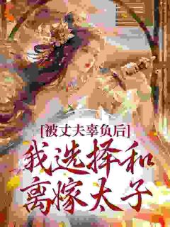 被丈夫辜负后,我选择和离嫁太子