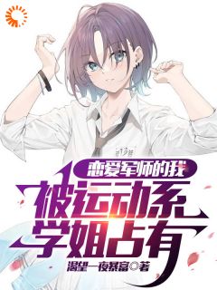 《恋爱军师的我，被运动系学姐占有》小说章节目录精彩试读 胡秋林幽幽小说全文