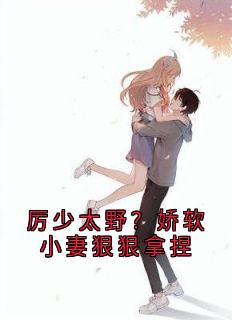 厉少太野?娇软小妻狠狠拿捏