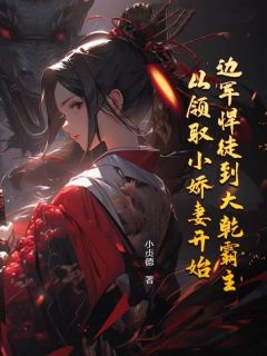 边军悍徒到大乾霸主,从领取小娇妻开始by周正冯之舒慕燕然精彩章节 周正冯之舒慕燕然小说全集免费试读