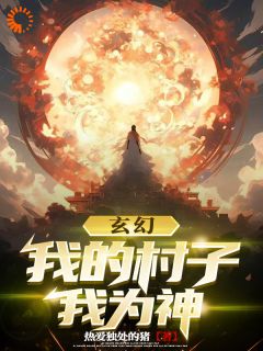 《玄幻：我的村子我为神》小说全文精彩章节在线阅读（林永夜李青山）