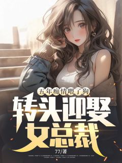 《五年痴情喂了狗,转头迎娶女总裁》小说免费试读 《五年痴情喂了狗,转头迎娶女总裁》最新章节列表
