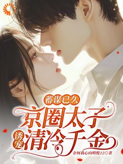 蓄谋已久:京圈太子诱宠清冷千金