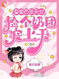 皇室百年无女,捡个奶团宠上天