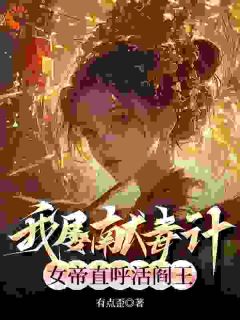 我屡献毒计,女帝直呼活阎王