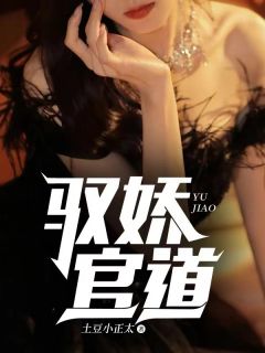 《驭娇官道》小说在线试读 《驭娇官道》最新章节目录