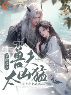 穿越兽世：兽夫太凶猛小说 穿越兽世：兽夫太凶猛千夏珊瑚在线阅读