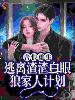 《含恨重生:逃离渣渣白眼狼家人计划》小说章节列表免费阅读 张家妮倩倩小说全文