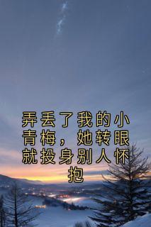 弄丢了我的小青梅,她转眼就投身别人怀抱