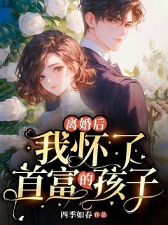 离婚后,我怀了首富的孩子