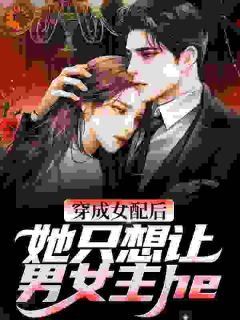 穿成女配后,她只想让男女主he