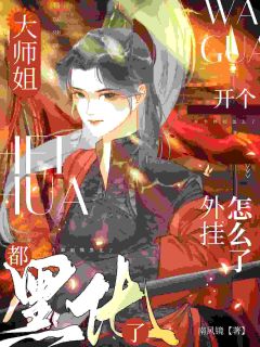 大师姐都黑化了,开个外挂怎么了小说全集免费在线阅读(叶星澜谢卿瑶)