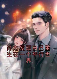 《肖杰发现自己重生在一个平行世界》小说大结局在线试读 肖杰陆望舒小说全文