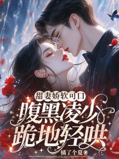 甜妻娇软可口,腹黑凌少跪地轻哄