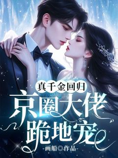 真千金回归,京圈大佬跪地宠