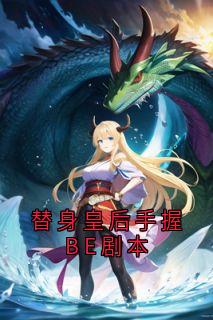 替身皇后手握BE剧本by林江仙 江影仲漾江河章节目录