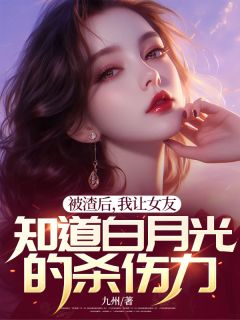 被渣后,我让女友知道白月光的杀伤力