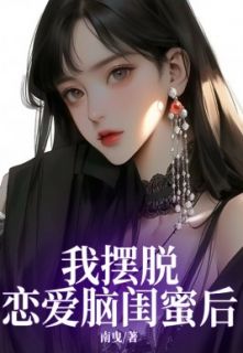 《我摆脱恋爱脑闺蜜后》小说章节列表在线阅读 宋知知鹿怡韩宇小说阅读