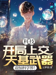 《科技：开局上交天基武器，震惊科学界！》小说章节目录在线阅读 陈言杨君雪小说全文