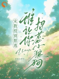 宋教授别想逃,谁让你招惹小狼狗