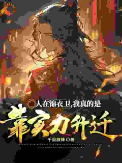 精品《人在锦衣卫， 我真的是靠实力升迁！》小说免费试读 姜离赵春小说全集无删减全文