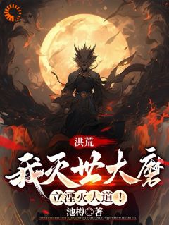 洪荒:我灭世大磨,立湮灭大道!