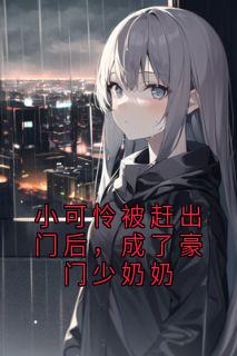 小可怜被赶出门后,成了豪门少奶奶