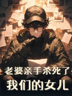 老婆亲手杀死了我们的女儿老婆亲手杀死了我们的女儿宋闻璟何皎皎徐博文by倾夏完整在线阅读