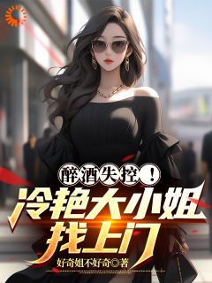 醉酒失控!冷艳大小姐找上门小说试读 杨琪江玄小说全文章节列表
