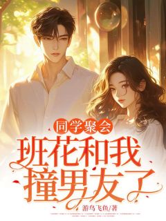 同学聚会,班花和我撞男友了完整目录在线阅读 (桃桃顾黎唐诗瑶) 大结局无弹窗