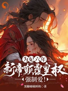 为妃六年,新帝颠覆皇权强制爱