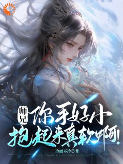 《师兄,你手好小,抱起来真软啊!》大结局在线阅读 《师兄,你手好小,抱起来真软啊!》最新章节列表