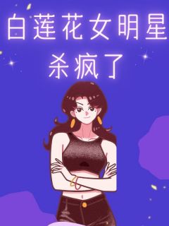 主角是姜清梨沈梦雪沈佳宜的小说 《白莲花女明星杀疯了》 全文在线阅读