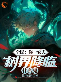 全民:你一农夫,树界降临什么鬼