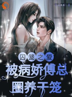 囚笼之爱!被病娇傅总圈养于笼!何雪傅镇龙小说精彩章节篇免费试读