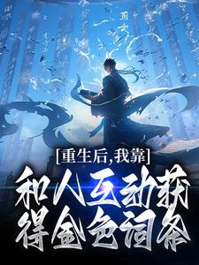 重生后，我靠和人互动获得金色词条小说 方宁冰婉清小说叫什么