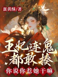 《王妃连鬼都敢揍,你说你惹她干嘛》小说精彩阅读 《王妃连鬼都敢揍,你说你惹她干嘛》最新章节目录