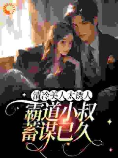 《借住闺蜜家,被她的黑道小叔看上》童年陆霆申陆思瑶小说全本在线阅读