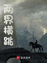 《两界横跳》小说全文在线阅读 陶逸柳忠小说全文