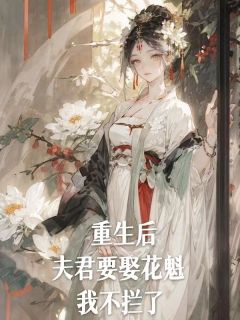 重生后,夫君要娶花魁,我不拦了