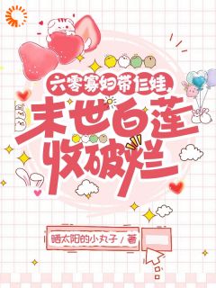 六零寡妇带仨娃,末世白莲收破烂