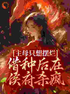 《重生后去父留子，侯门主母杀疯了》小说全文在线阅读 《重生后去父留子，侯门主母杀疯了》最新章节目录