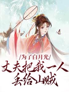 为了白月光,丈夫把我一人丢给山贼