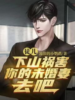 最新《徒儿，下山祸害你的未婚妻去吧》张狂李卓君小说在线阅读全文章节