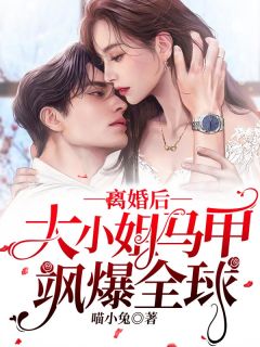 《离婚后,大小姐马甲飒爆全球》完结版在线阅读 《离婚后,大小姐马甲飒爆全球》最新章节目录