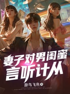 《妻子对男闺蜜言听计从》小说全文在线试读 《妻子对男闺蜜言听计从》最新章节列表